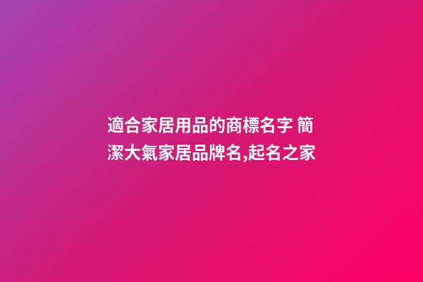 適合家居用品的商標名字 簡潔大氣家居品牌名,起名之家
